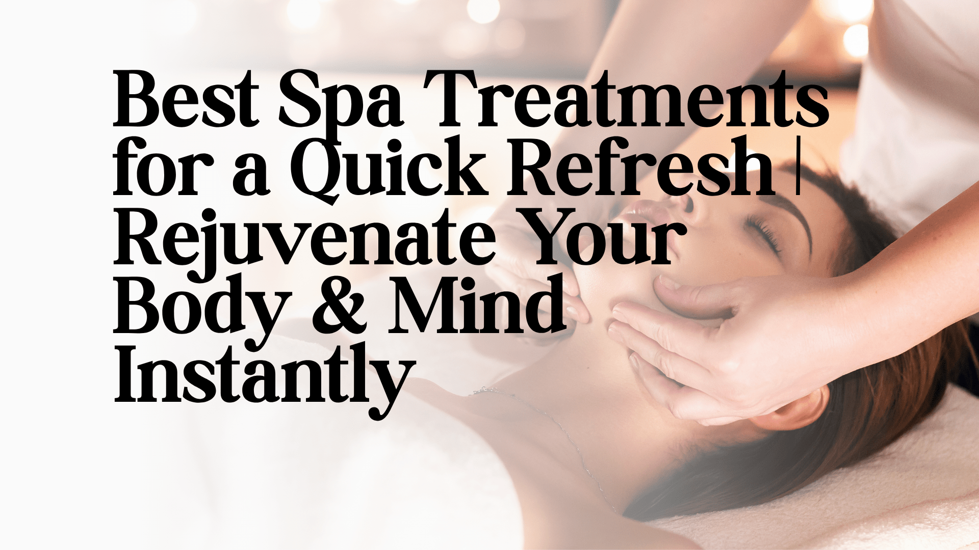 Best Spa Treatments for a Quick Refresh | Rejuvenate Your Body & Mind Instantly