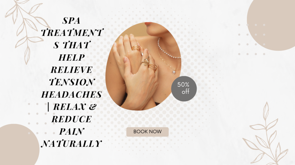Spa Treatments That Help Relieve Tension Headaches | Relax & Reduce Pain Naturally